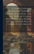 D. Junii Juvenalis Satiræ Xiii. Thirteen Satires of Juvenal. the Lat. Text of O. Jahn Ed., With Engl. Notes, by J.E.B. Mayor. With a Comm. by J.E.B. M di Juvenal edito da LEGARE STREET PR