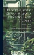 Leading Business men of Milford, Hopkinton, and Vicinity: Embracing Also Ashland, Holliston and Hopedale di George F. Bacon edito da LEGARE STREET PR