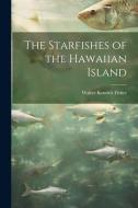 The Starfishes of the Hawaiian Island di Walter Kenrick Fisher edito da LEGARE STREET PR