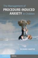 The Management of Procedure-Induced Anxiety in Children di Richard Martin edito da CAMBRIDGE