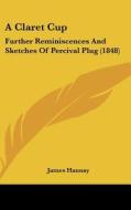 A Claret Cup: Further Reminiscences and Sketches of Percival Plug (1848) di James Hannay edito da Kessinger Publishing