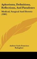 Aphorisms, Definitions, Reflections, and Paradoxes: Medical, Surgical and Dietetic (1901) di Andrea Rabagliati edito da Kessinger Publishing