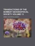 Transactions of the Bombay Geographical Society Volume 13 di Bombay Geographical Society edito da Rarebooksclub.com
