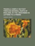Travels, Chiefly On Foot Through Several Parts Of England, In 1782. Described In Letters To A Friend di Charles P. Moritz edito da General Books Llc