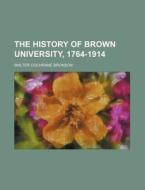 The History Of Brown University 1764-191 di Walter Cochrane Bronson edito da General Books