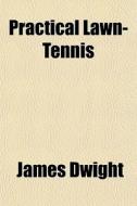 Practical Lawn-tennis di James Dwight edito da General Books