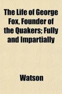 The Life Of George Fox, Founder Of The Q di Ronald Watson edito da General Books
