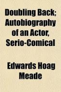 Doubling Back; Autobiography Of An Actor di Edwards Hoag Meade edito da General Books