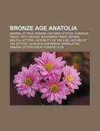 Bronze Age Anatolia di Books Llc edito da Books LLC, Reference Series