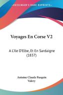 Voyages En Corse V2: A L'Ile D'Elbe, Et En Sardaigne (1837) di Antoine Claude Pasquin Valery edito da Kessinger Publishing