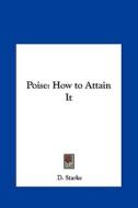Poise: How to Attain It di D. Starke edito da Kessinger Publishing