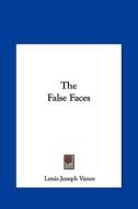 The False Faces the False Faces di Louis Joseph Vance edito da Kessinger Publishing