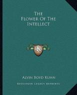 The Flower of the Intellect di Alvin Boyd Kuhn edito da Kessinger Publishing
