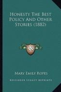Honesty the Best Policy and Other Stories (1882) di Mary Emily Ropes edito da Kessinger Publishing