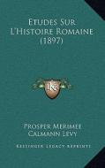 Etudes Sur L'Histoire Romaine (1897) di Prosper Merimee edito da Kessinger Publishing