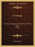 Te Tohunga: The Ancient Legends and Traditions of the Maoris (1907) di Wilhelm Dittmer edito da Kessinger Publishing