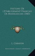 Histoire de L'Etablissement Francais de Madagascar (1845) di L. Carayon edito da Kessinger Publishing