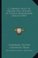 C. Cornelii Taciti de Origine, Situ, Moribus AC Populis Germanorum Libellus (1841) di Cornelius Annales B. Tacitus edito da Kessinger Publishing