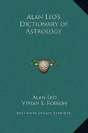 Alan Leo's Dictionary of Astrology di Alan Leo, Vivian E. Robson edito da Kessinger Publishing