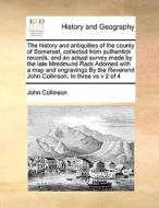 The History And Antiquities Of The County Of Somerset, Collected From Authentick Records, And An Actual Survey Made By The Late Mredmund Rack Adorned  di John Collinson edito da Gale Ecco, Print Editions