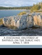 A Discourse, Delivered At Bayfield, On T di Elijah Parish edito da Nabu Press