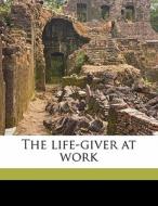 The Life-giver At Work di H. F. Woodhouse edito da Nabu Press