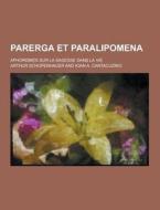 Parerga Et Paralipomena; Aphorismes Sur La Sagesse Dans La Vie di Arthur Schopenhauer edito da Theclassics.us