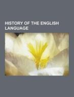 History Of The English Language di Source Wikipedia edito da University-press.org
