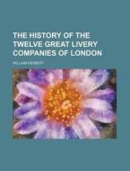The History of the Twelve Great Livery Companies of London di William Herbert edito da Rarebooksclub.com