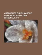 Ahrbucher Fur Slavische Literatur, Kunst Und Wissenschaft di Bucher Group edito da General Books Llc
