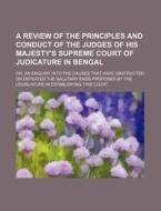 A   Review of the Principles and Conduct of the Judges of His Majesty's Supreme Court of Judicature in Bengal; Or, an Enquiry Into the Causes That Hav di Books Group edito da Rarebooksclub.com