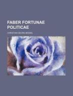 Faber Fortunae Politicae di Christian Georg Bessel edito da Rarebooksclub.com