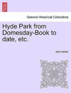 Hyde Park from Domesday-Book to date, etc. di John Ashton edito da British Library, Historical Print Editions
