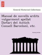 Manual de novells ardits vulgarment apellat Dietari del Antich Consell Barceloni´, etc. di Anonymous edito da British Library, Historical Print Editions