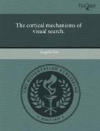 The Cortical Mechanisms of Visual Search. di Angela Gee edito da Proquest, Umi Dissertation Publishing