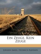 Ein Zeuge, Kein Zeuge di Johann Amsel, Heinrich Rademin edito da Nabu Press