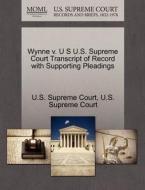 Wynne V. U S U.s. Supreme Court Transcript Of Record With Supporting Pleadings edito da Gale Ecco, U.s. Supreme Court Records