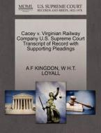 Cacey V. Virginian Railway Company U.s. Supreme Court Transcript Of Record With Supporting Pleadings di A F Kingdon, W H T Loyall edito da Gale, U.s. Supreme Court Records