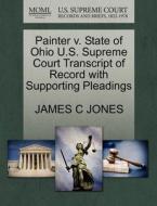 Painter V. State Of Ohio U.s. Supreme Court Transcript Of Record With Supporting Pleadings di James C Jones edito da Gale, U.s. Supreme Court Records