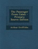 Passenger from Calais di Arthur Griffiths edito da Nabu Press