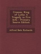 Croesus, King of Lydia: A Tragedy in Five Acts di Alfred Bate Richards edito da Nabu Press