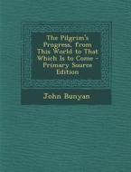 The Pilgrim's Progress, from This World to That Which Is to Come di John Bunyan edito da Nabu Press