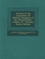 Journal of the Association of Military Surgeons of the United States, Volume 13 edito da Nabu Press