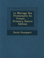 Le Mariage Des Protestants En France... di Emile Stocquart edito da Nabu Press