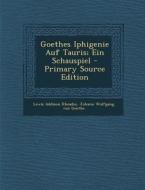 Goethes Iphigenie Auf Tauris; Ein Schauspiel - Primary Source Edition di Lewis Addison Rhoades, Johann Wolfgang Von Goethe edito da Nabu Press