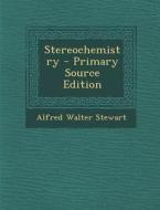 Stereochemistry - Primary Source Edition di Alfred Walter Stewart edito da Nabu Press