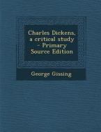 Charles Dickens, a Critical Study di George Gissing edito da Nabu Press