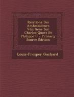 Relations Des Ambassadeurs Venitiens Sur Charles-Quint Et Philippe II - Primary Source Edition di Louis-Prosper Gachard edito da Nabu Press
