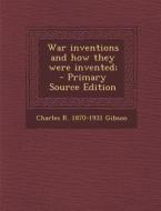 War Inventions and How They Were Invented; di Charles R. 1870-1931 Gibson edito da Nabu Press