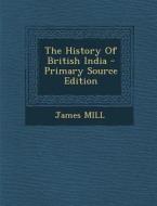 The History of British India - Primary Source Edition di James Mill edito da Nabu Press